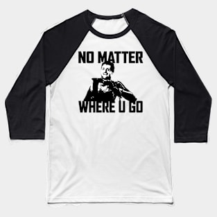 NO MATTER WHERE U GO... (Black&White) Baseball T-Shirt